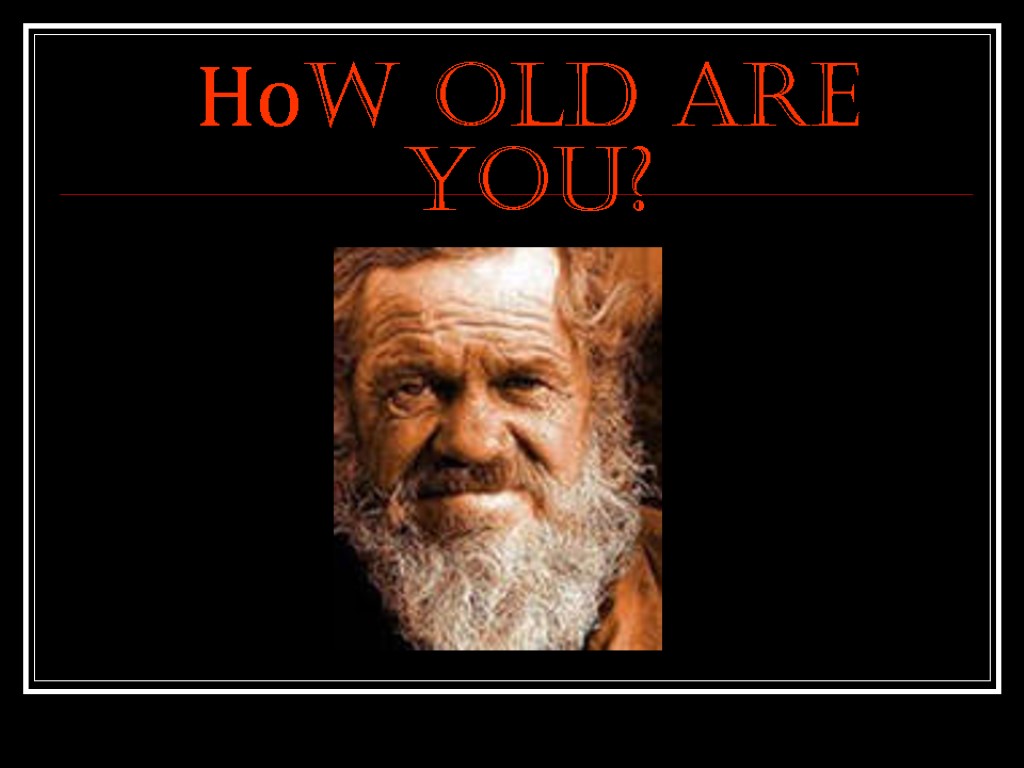 Ноw old are you?